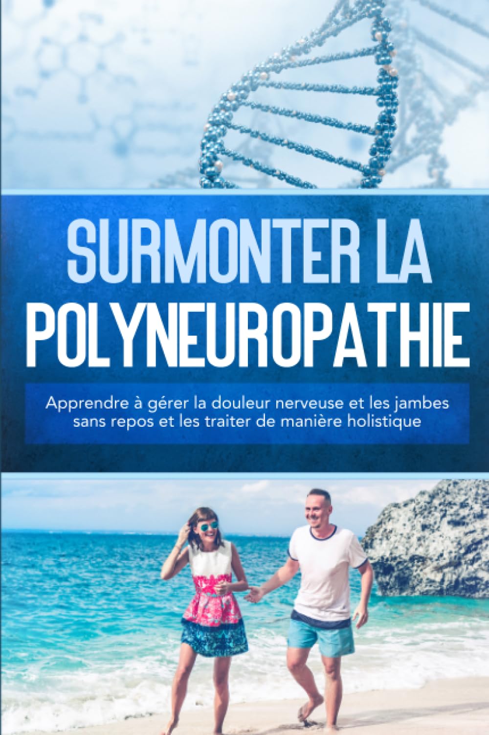 Surmonter la polyneuropathie : Apprendre à gérer la douleur nerveuse et les jambes sans repos et les traiter de manière holistique