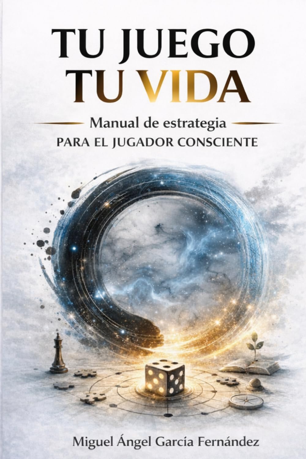 Tu Juego Tu Vida: Manual de estrategia para el jugador consciente. (Universo - Tu Juego, Tu Vida -)