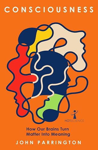 Consciousness: How Our Brains Turn Matter into Meaning