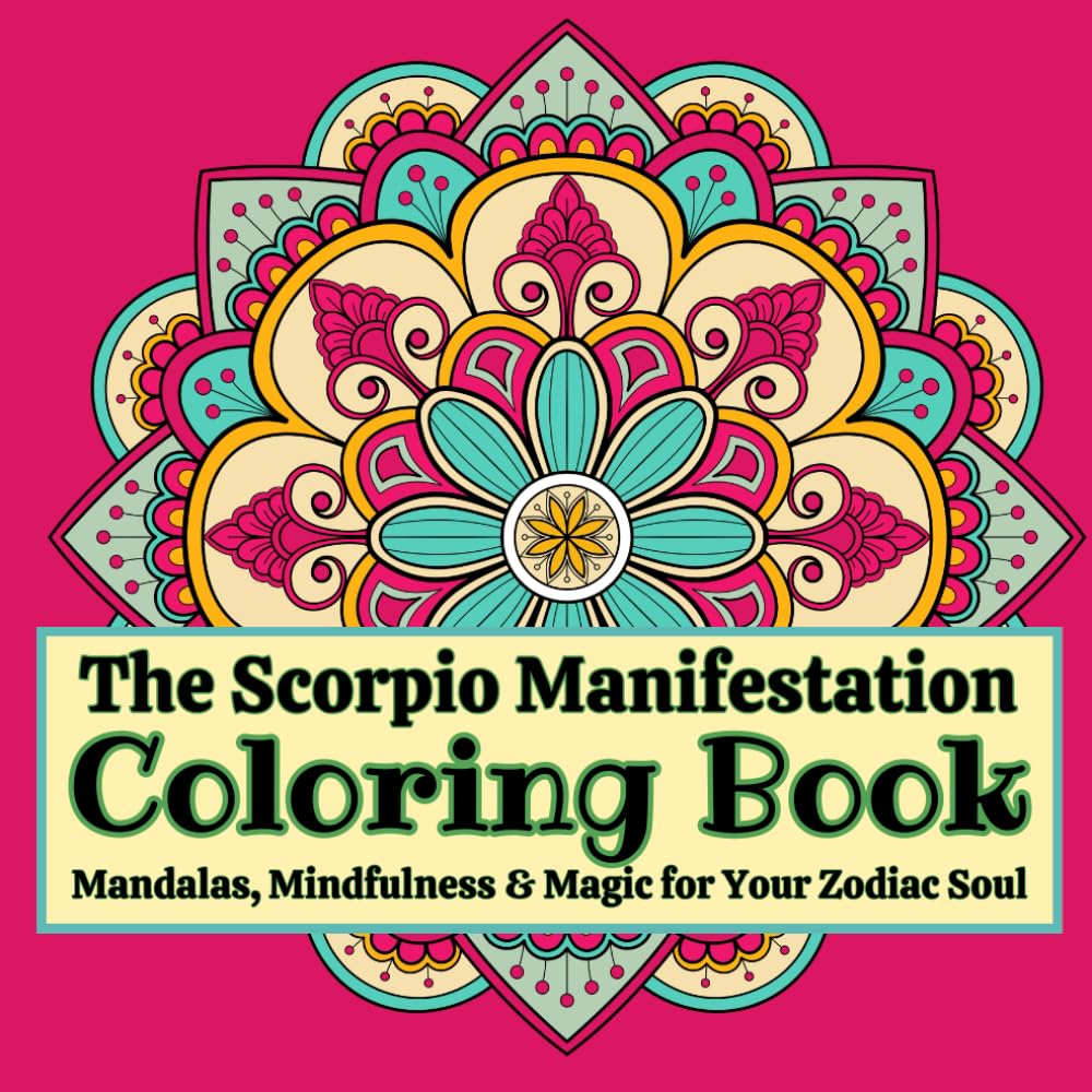 The Scorpio Manifestation Coloring Book: Mandalas, Mindfulness & Magic for Your Zodiac Soul: Where Manifestation Meets Mindfulness ~ Small Steps for ... Adult Coloring Books for Mindfulness & Magic)