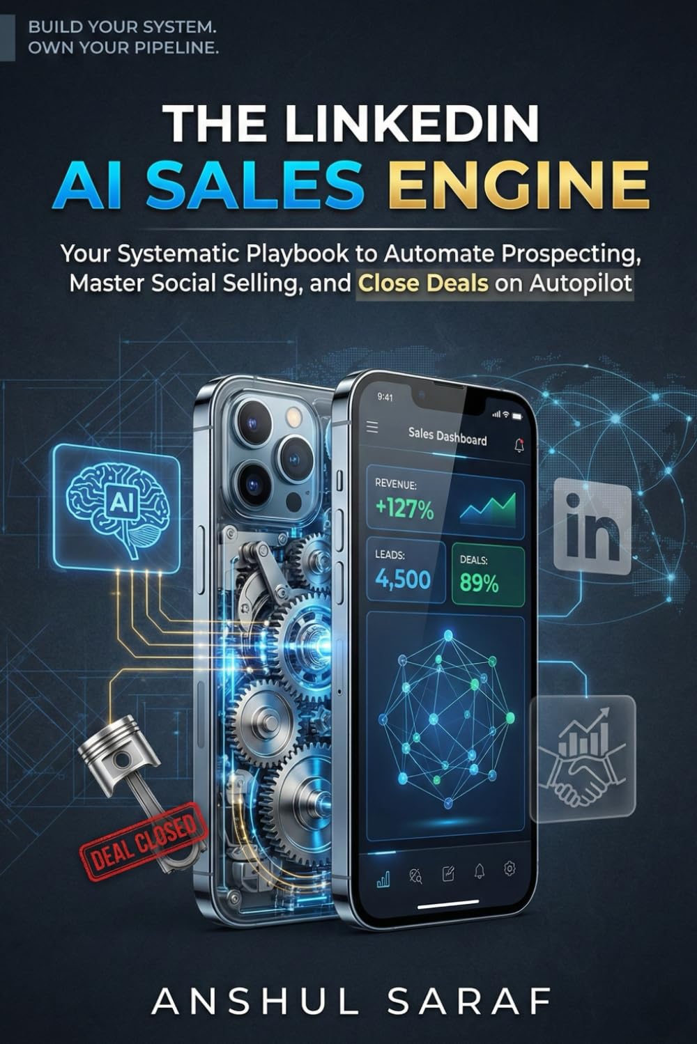 The LinkedIn AI Sales Engine: Your Systematic Playbook to Automate Prospecting, Master Social Selling, and Close Deals on Autopilot: Your Step-by-Step System to Replace Hustle with Predictable Revenue