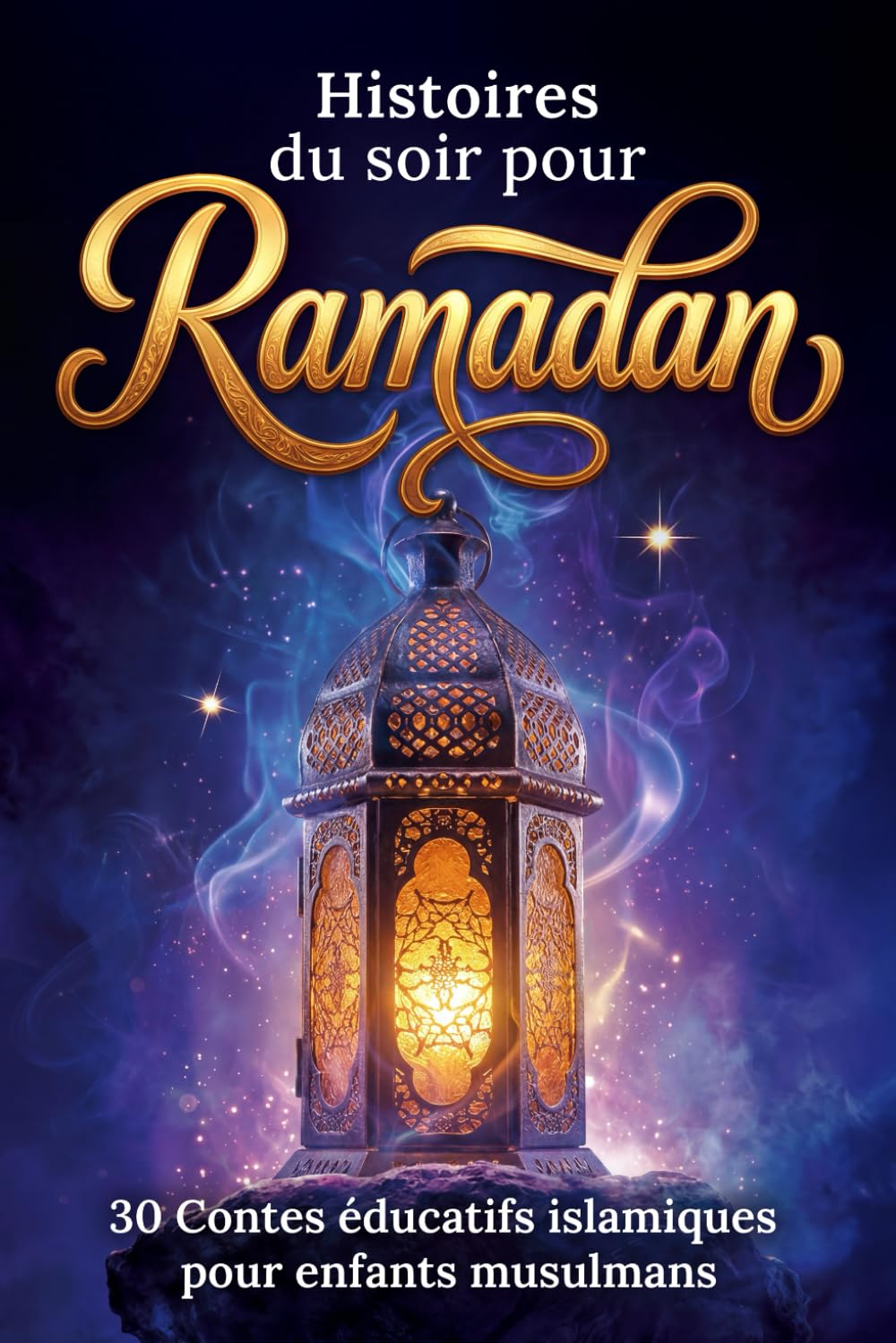 Histoires du soir pour Ramadan: 30 contes éducatifs islamiques pour enfants musulmans - Le cadeau idéal pour instaurer un rituel du soir apaisant