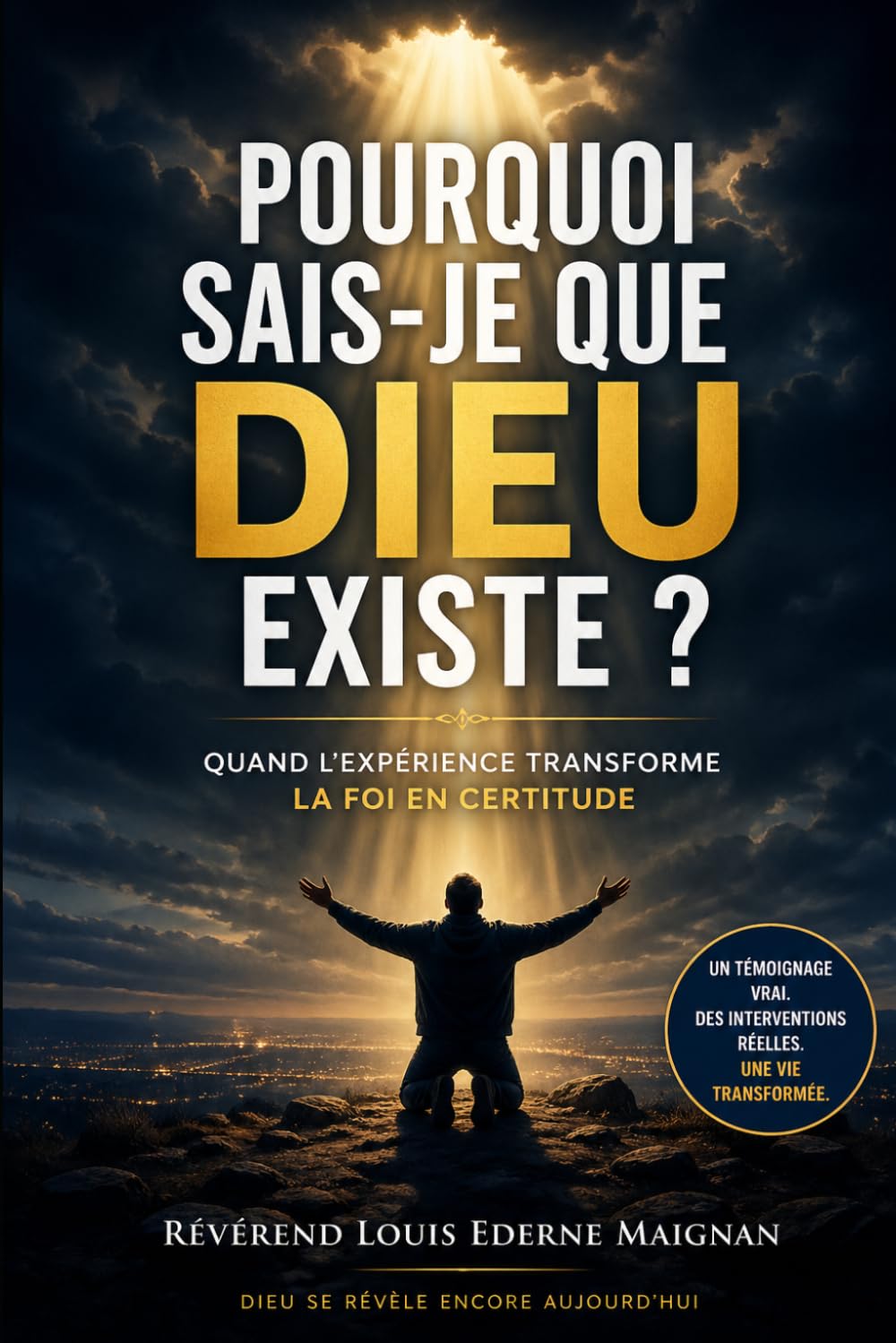 Pourquoi sais-je que Dieu existe ?: Quand l’expérience transforme la foi en certitude