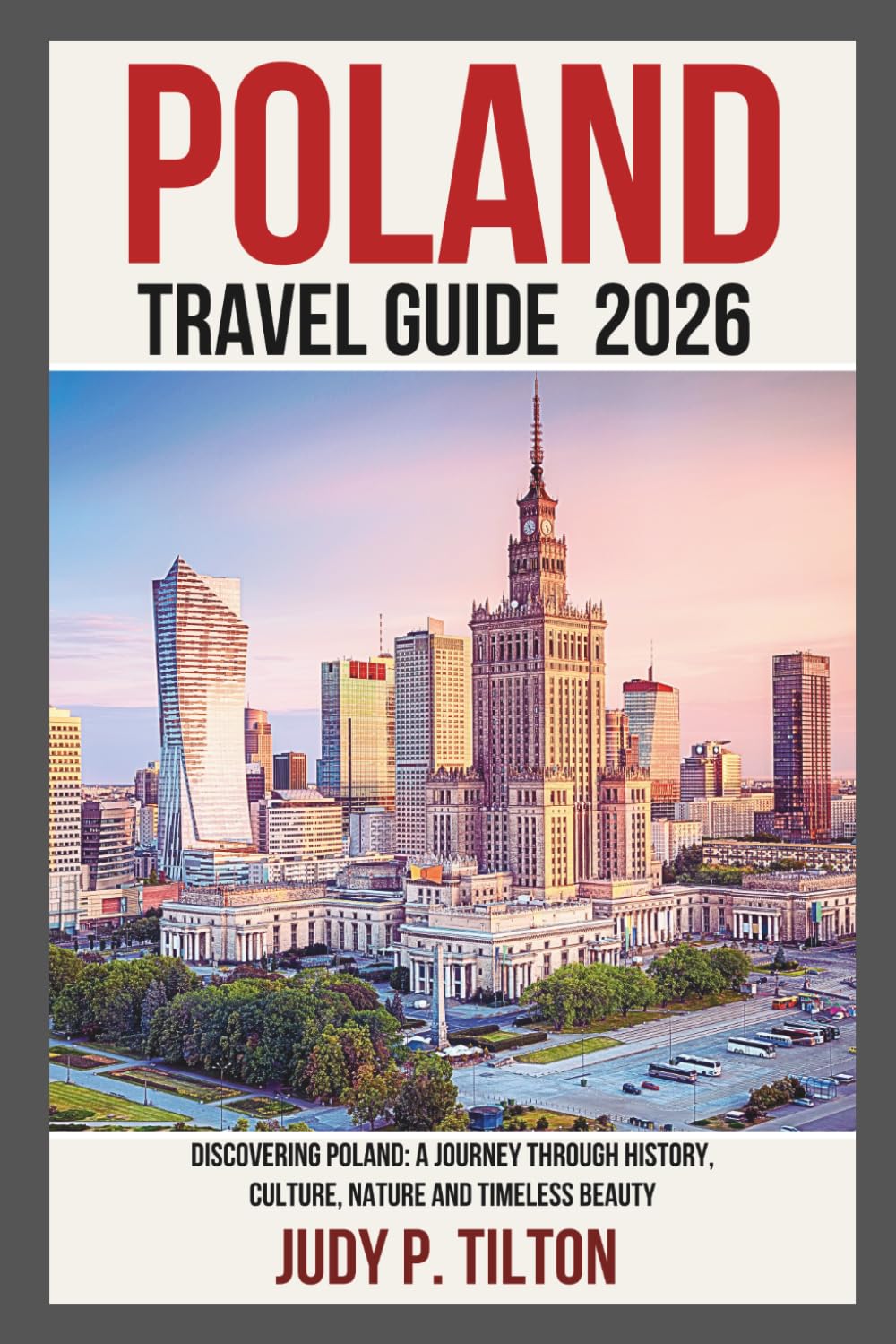POLAND TRAVEL GUIDE 2026: Discovering Poland: A Journey Through History, Culture, Nature and Timeless Beauty