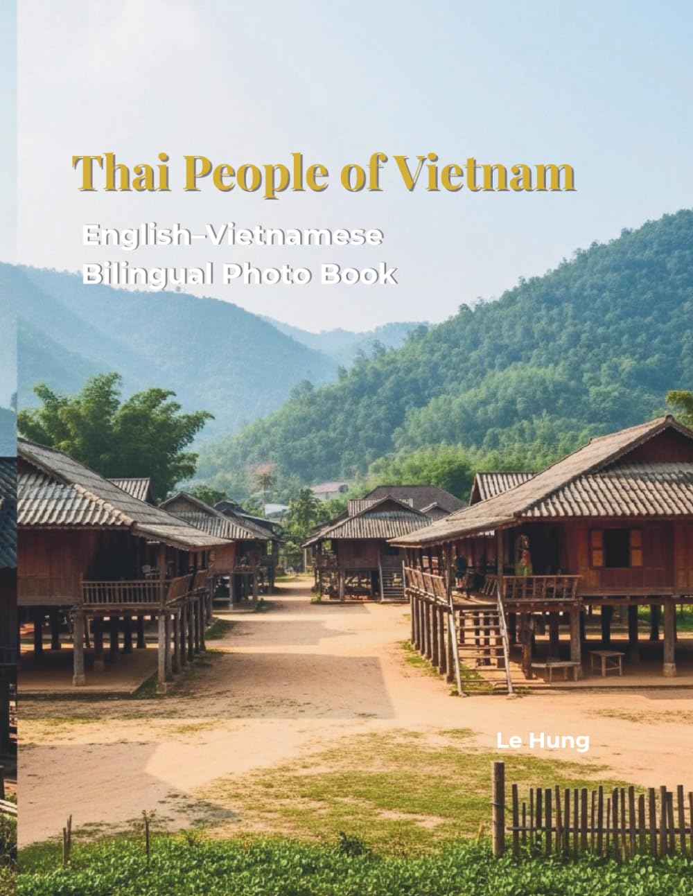 Thai People of Vietnam: A Bilingual Photo Book of Northwest Ethnic Culture.: Discover Stilt Houses, Traditional Weaving, and the UNESCO-recognized Xoe Dance of the Thai Ethnic Group.