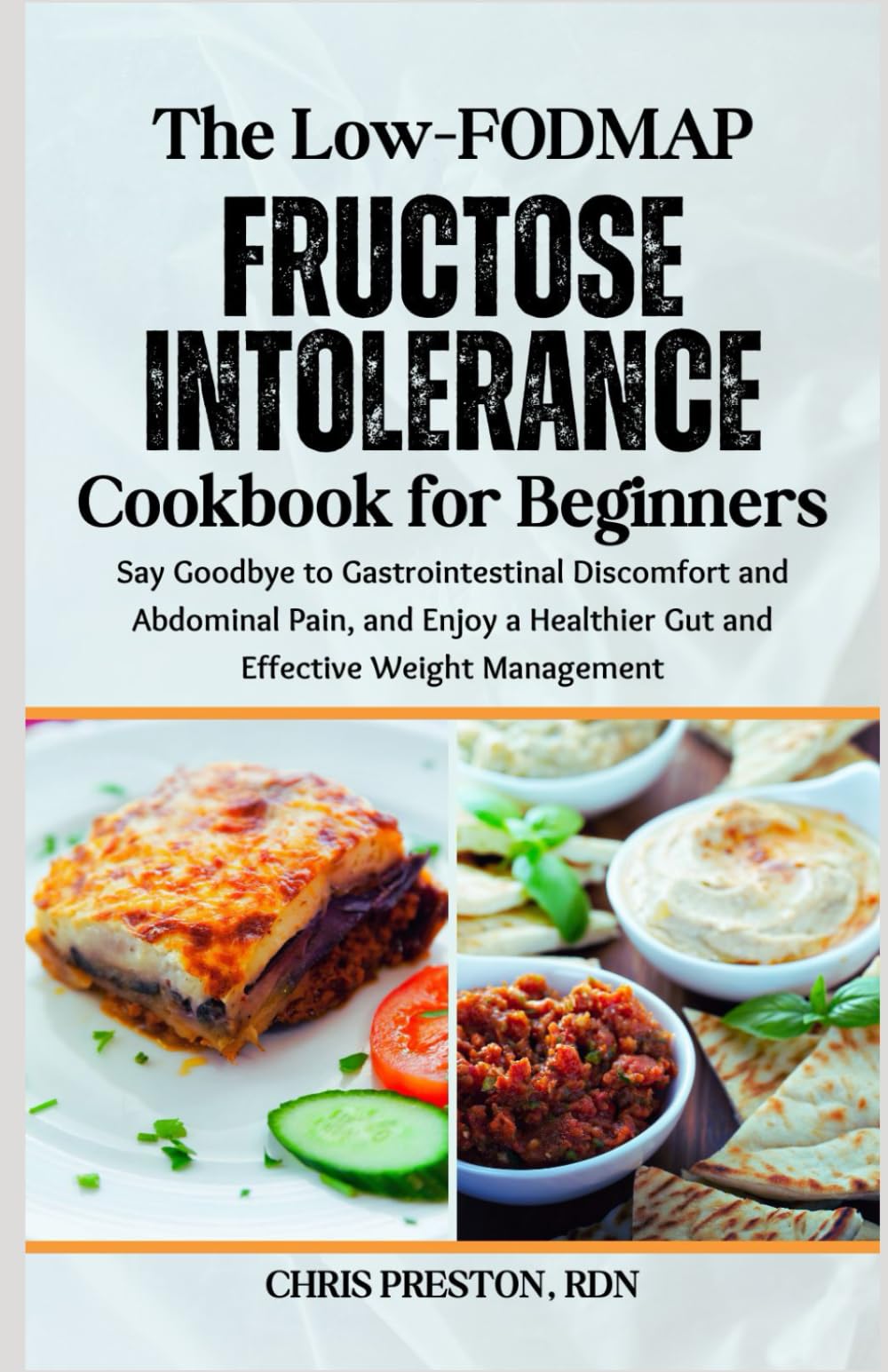 The Low-FODMAP Fructose Intolerance Cookbook for Beginners: Say Goodbye to Gastrointestinal Discomfort and Abdominal Pain, and Enjoy a Healthier Gut and Effective Weight Management