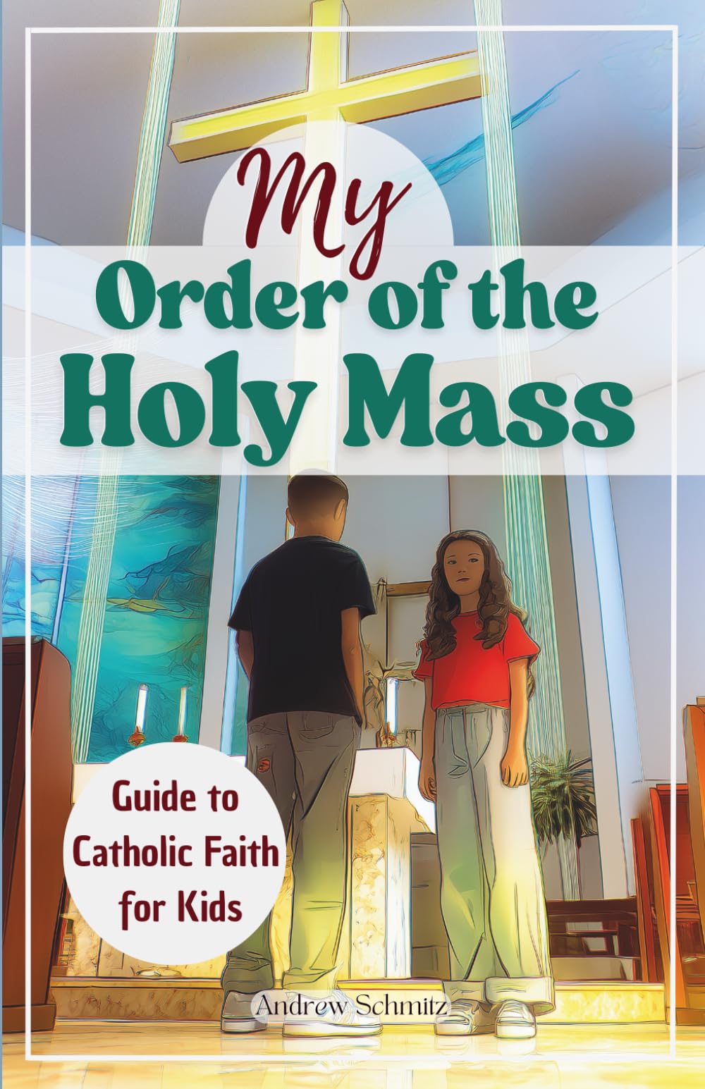 My Order of the Holy Mass: Lasting Gift Guide to the Catholic Faith for Kids with the Seven Sacraments, Inspirational Prayers, the Capital Sins & the Fruit of the Holy Spirit