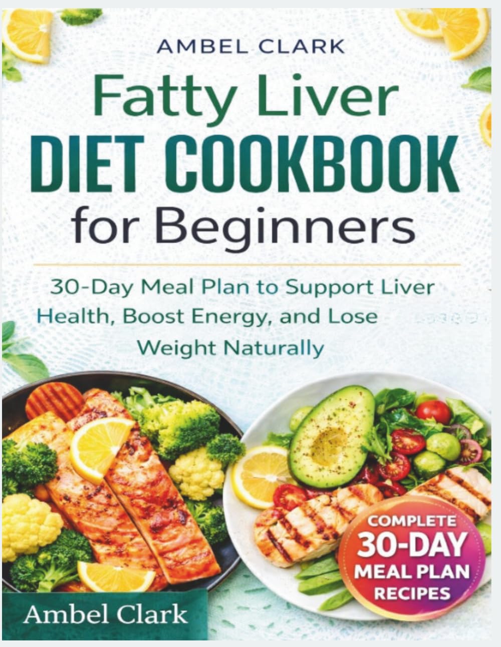 Fatty Liver Diet COOKBOOK for Beginners: 30-Day Meal Plan to Support Liver Health, Boost Energy, and Lose Weight Naturally