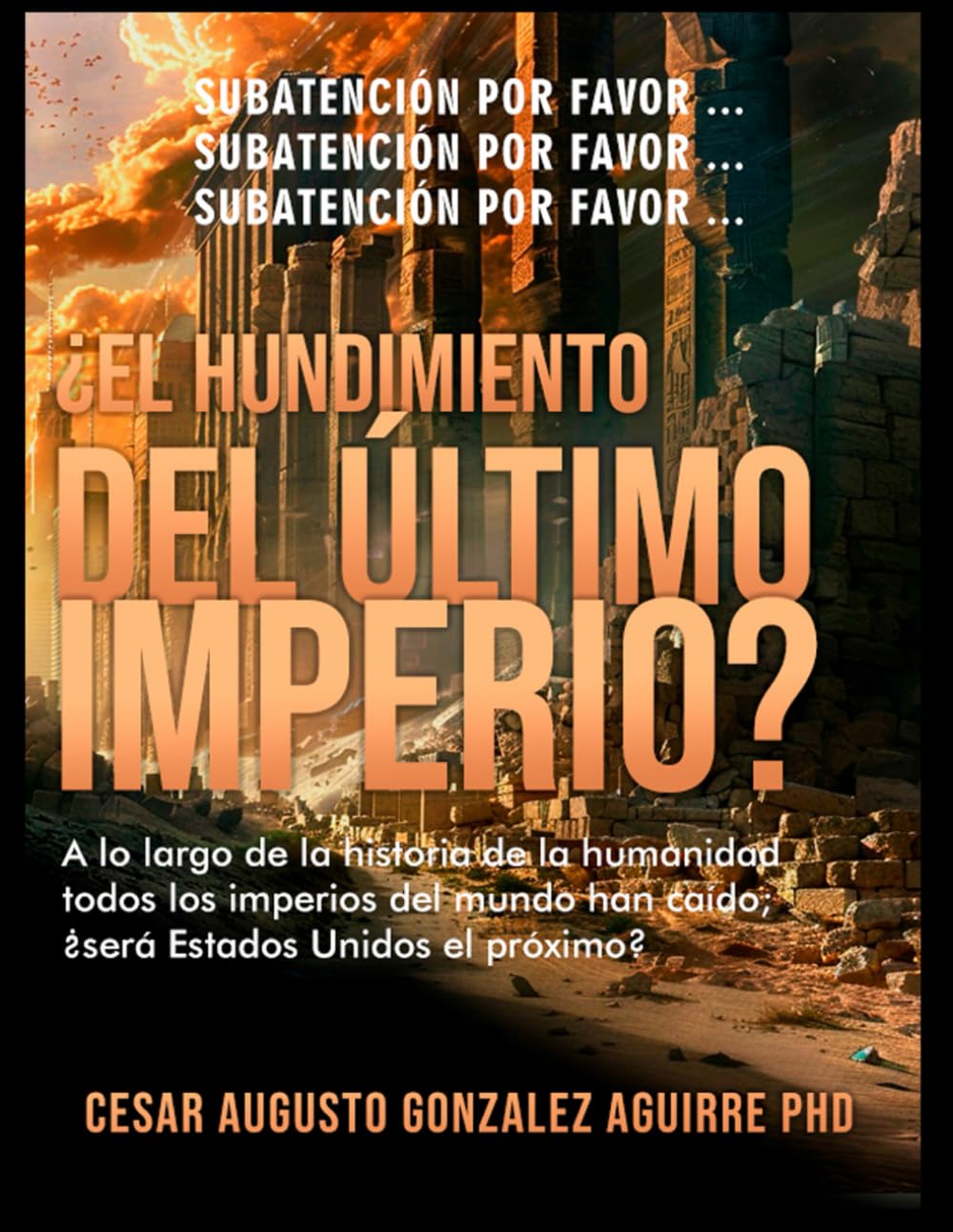 La Caída del Ultimo Imperio: La Caída del Ultimo Imperio: A través de la historia de la humanidad todos los imperios han caído, son los Estados Unidos de Norte América el próximo?