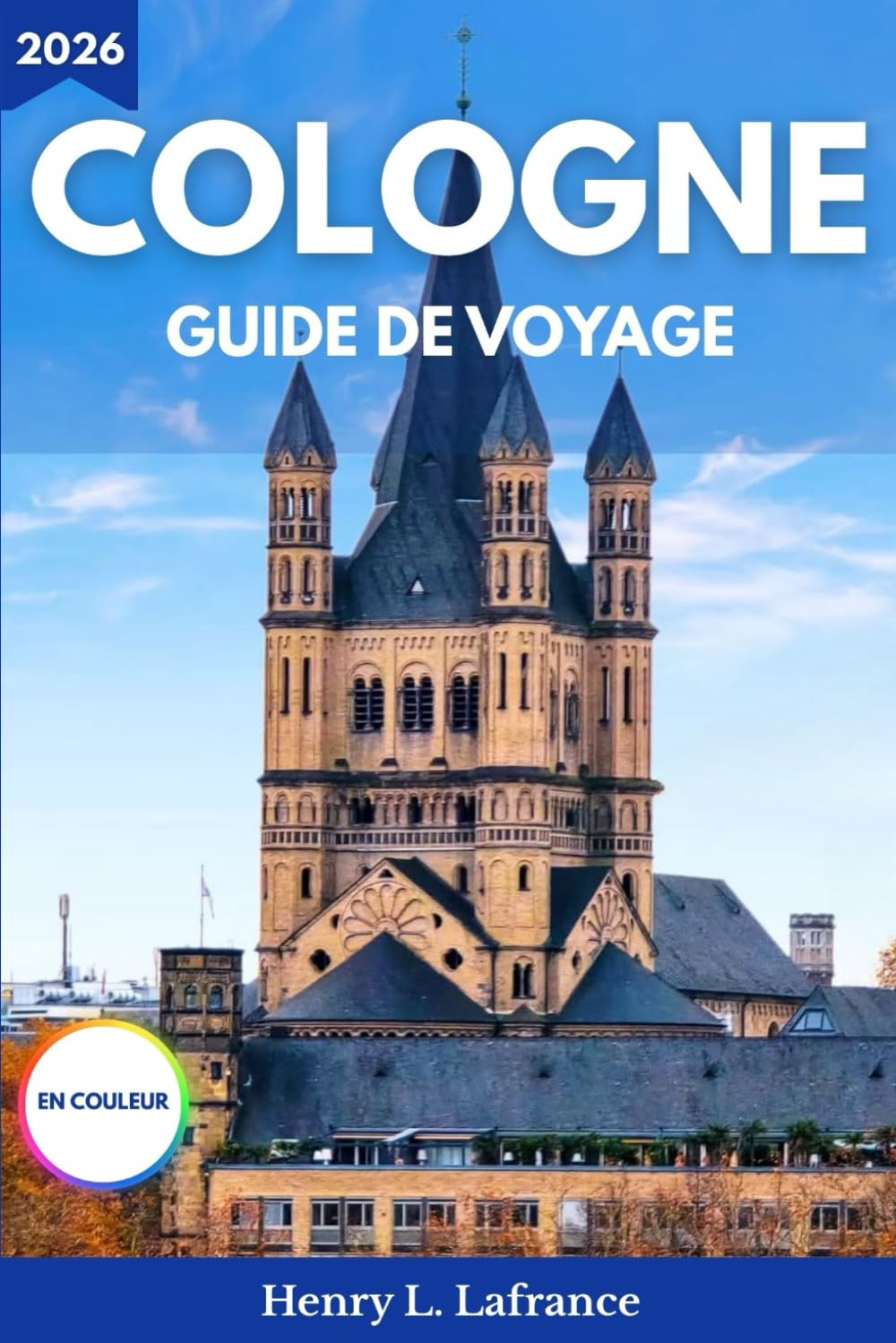 Guide de Voyage Cologne 2026 : Transports, Hébergement et Itinéraires