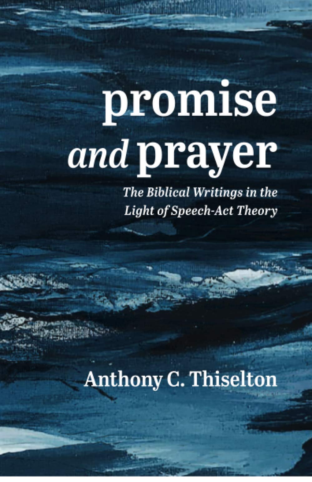 Promise and Prayer: The Biblical Writings in the Light of Speech-Act Theory