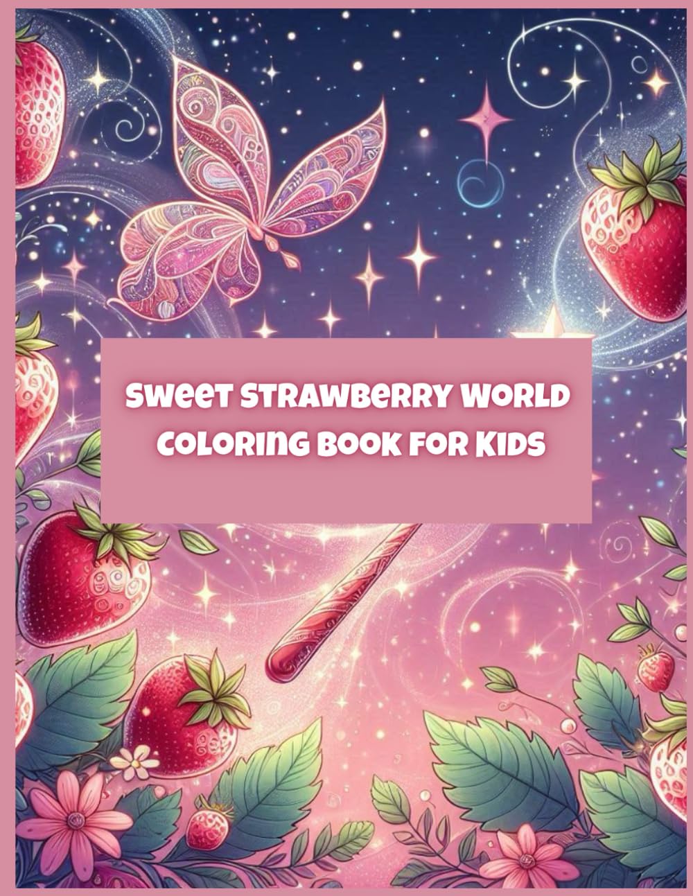 Sweet Strawberry World Coloring Book for Kids: A Fun & Magical Strawberry-Themed Coloring Adventure!