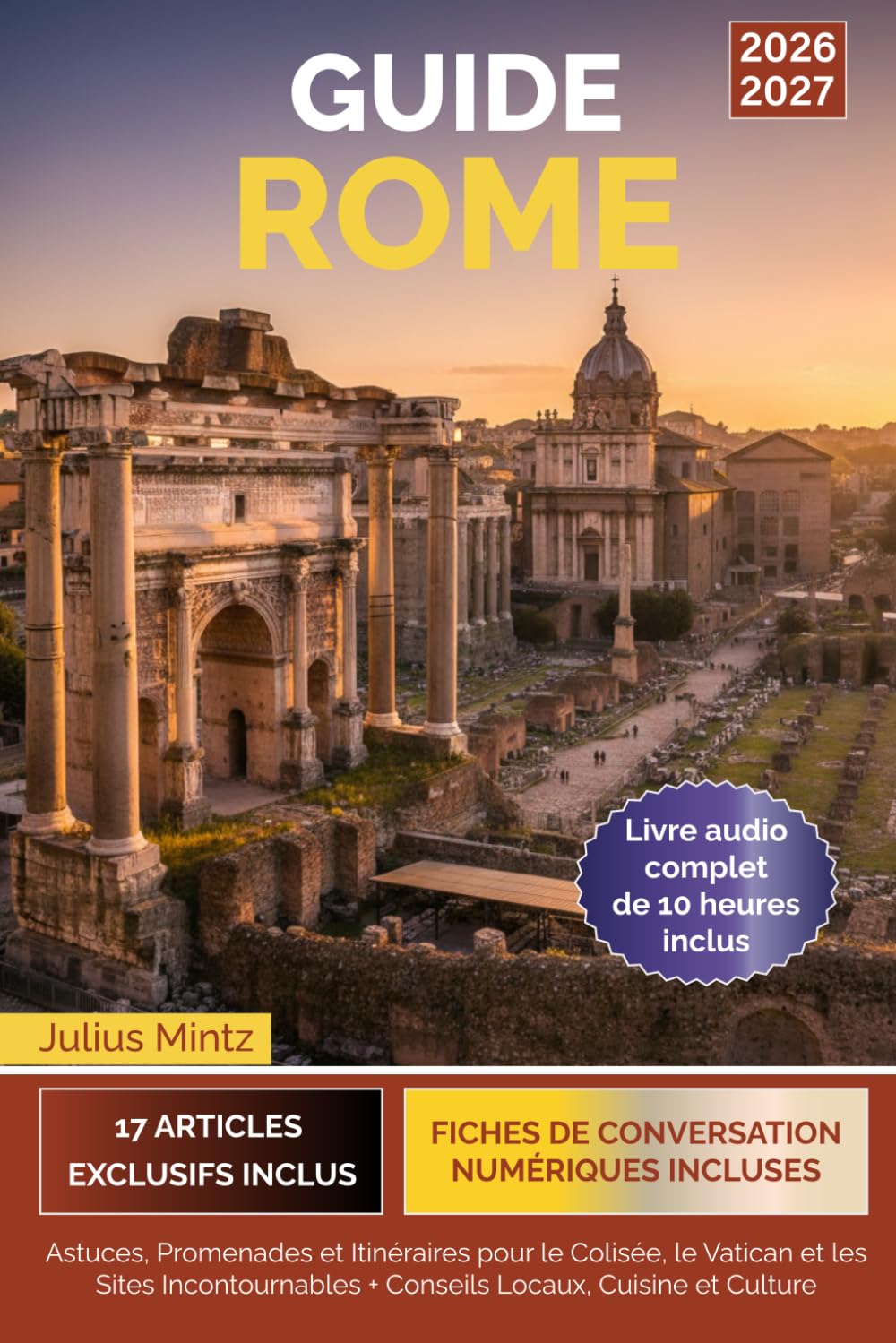 Guide Rome: Astuces, Promenades et Itinéraires pour le Colisée, le Vatican et les Sites Incontournables + Conseils Locaux, Cuisine et Culture