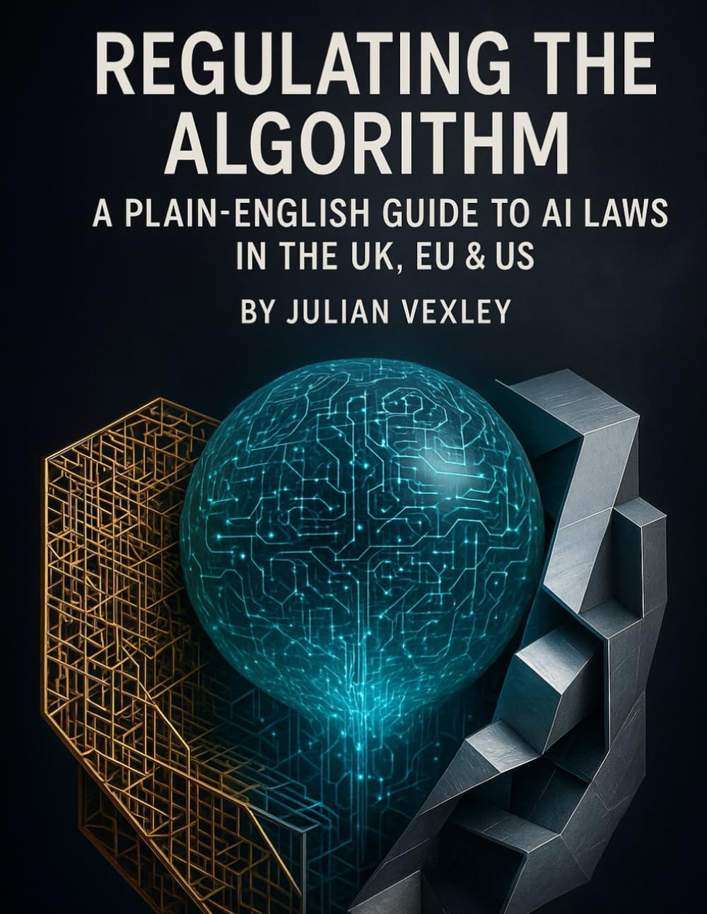 Regulating the Algorithm: A Plain-English Guide to AI Laws in the UK, EU & US (The World of AI: Understanding Tomorrow, Today)