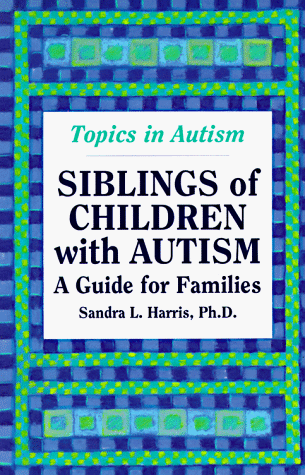 Siblings of Children With Autism: A Guide for Families (Topics in ...