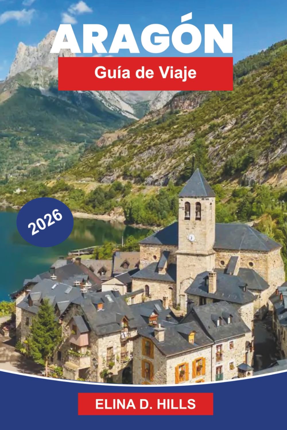 ARAGON Guía de viaje 2026: Explora pueblos medievales, paisajes pirenaicos, monasterios históricos, gastronomía local y consejos prácticos para tu viaje por España