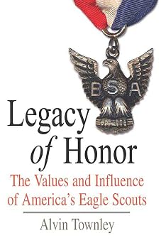 Legacy of Honor The Values and Influence of Americas Eagle Scouts