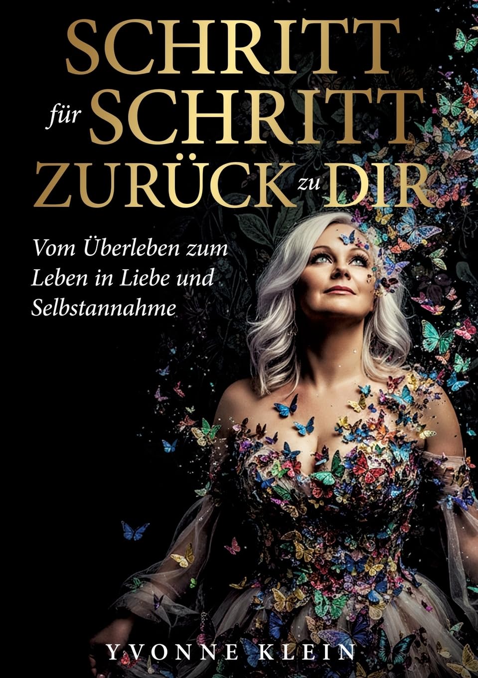 SCHRITT für SCHRITT ZURÜCK zu DIR: Vom Überleben zum Leben in Liebe und Selbstannahme