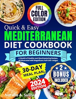 Quick & Easy Mediterranean Diet Cookbook for Beginners A Wealth of Healthy and Mouthwatering Recipes, All Illustrated with Magnificent Full-Color Images. Incl. a 30-Day Meal Plan & Weekly Shopping