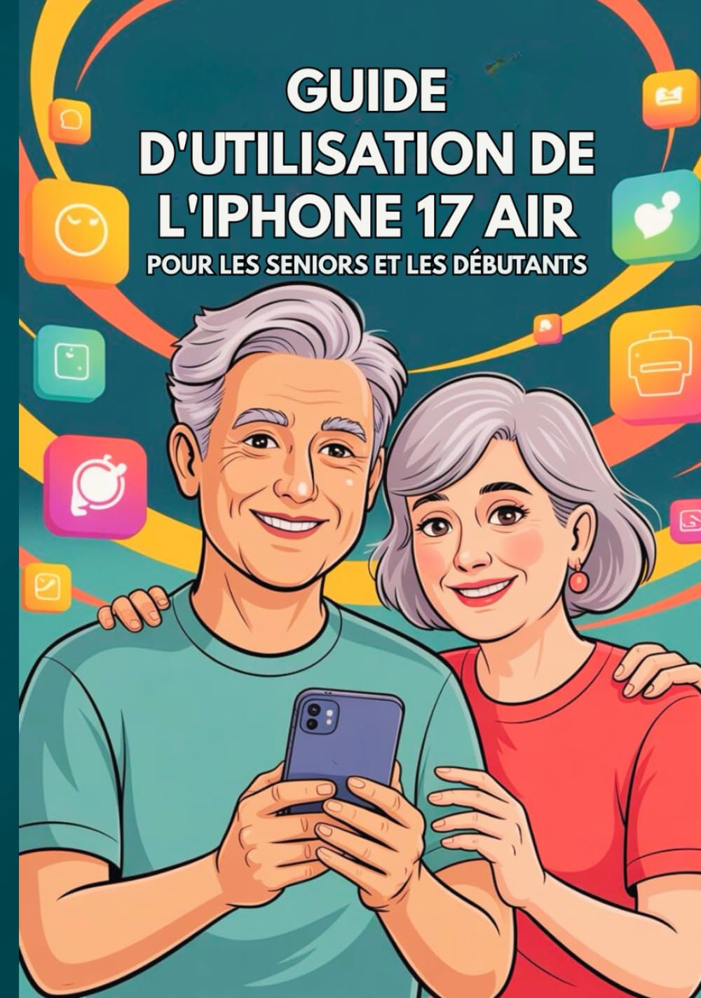 GUIDE D'UTILISATION DE L'IPHONE 17 AIR POUR LES SENIORS ET LES DÉBUTANTS: Le Manuel Complet Avec Des Conseils, Des Astuces Et Des Fonctionnalités Cachées Étape Par Étape. (Apple Spark Guides)