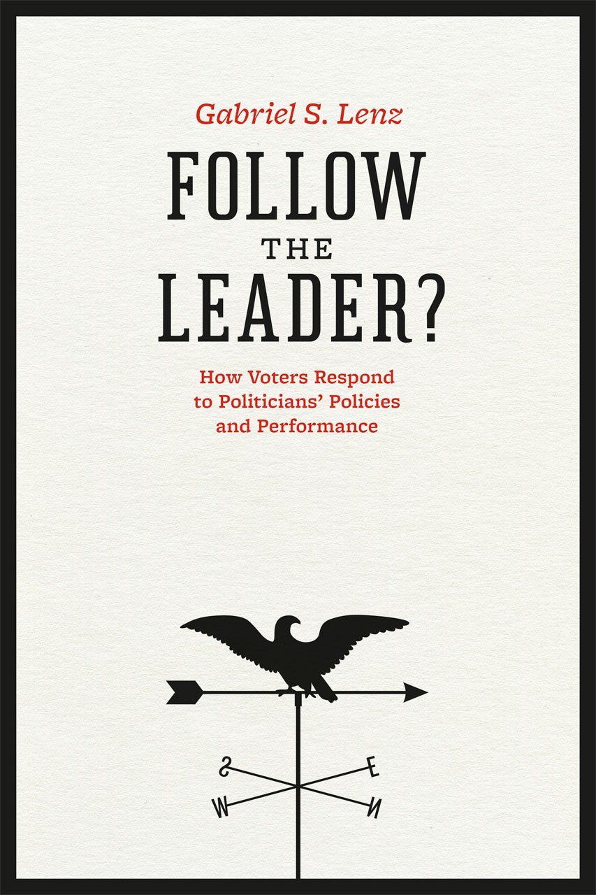 Follow the Leader?: How Voters Respond to Politicians' Policies and Performance (Chicago Studies in American Politics)
