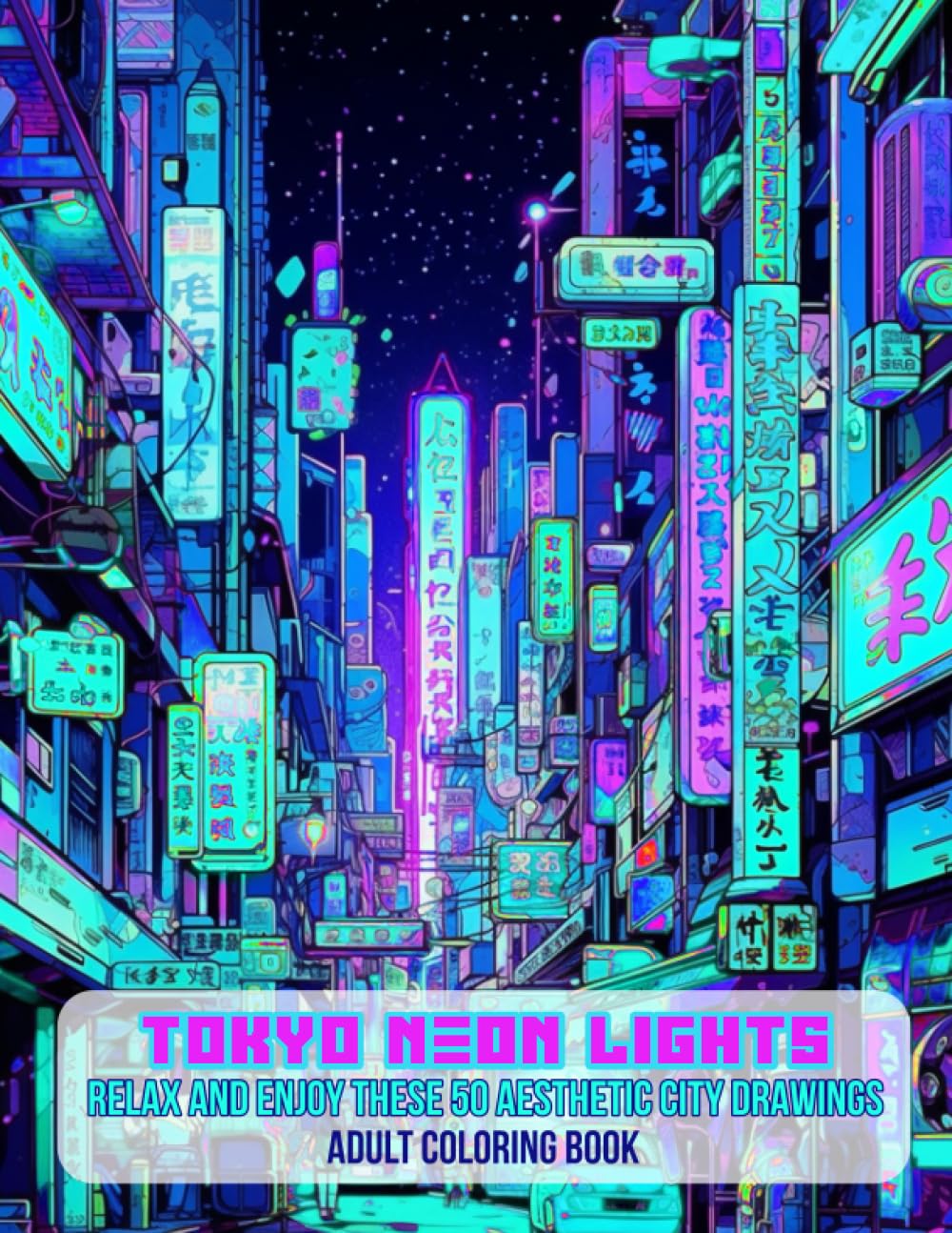 TOKYO Neon Lights Adult Coloring Book. Relax and Enjoy these 50 Aesthetic City Drawings.: Bring Streets and Cityscapes to Life with a Neonwave-Style!