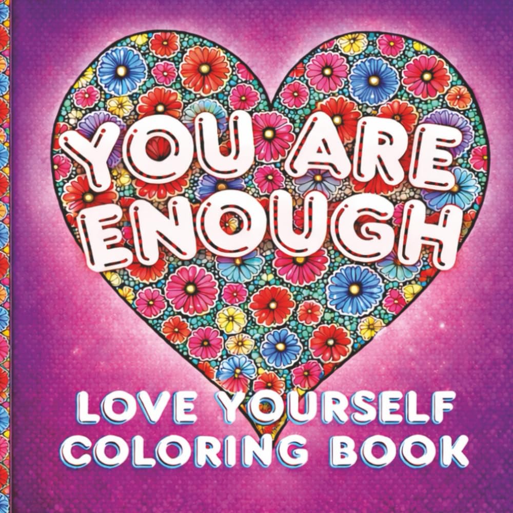 You Are Enough. Love Yourself Coloring Book: Positive and Inspirational Affirmations for Women and Teen Girls for Relaxation and Self Help