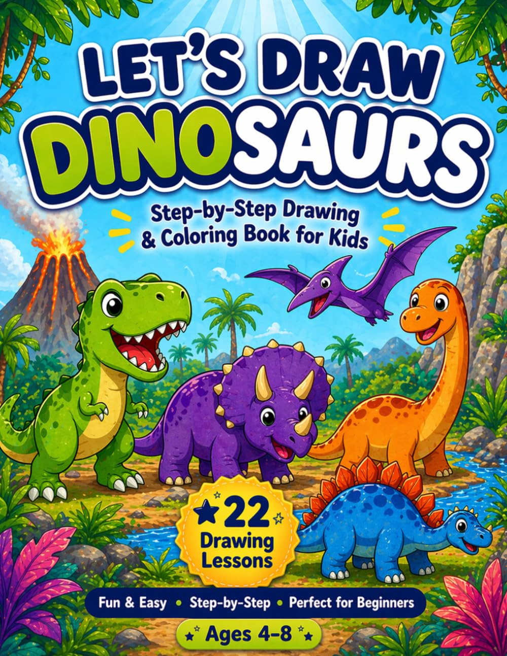 Let's Draw Dinosaurs: Step-by-Step Drawing & Coloring Book for Kids | Learn to Draw 22 Cute Dinosaurs | Ages 4–8