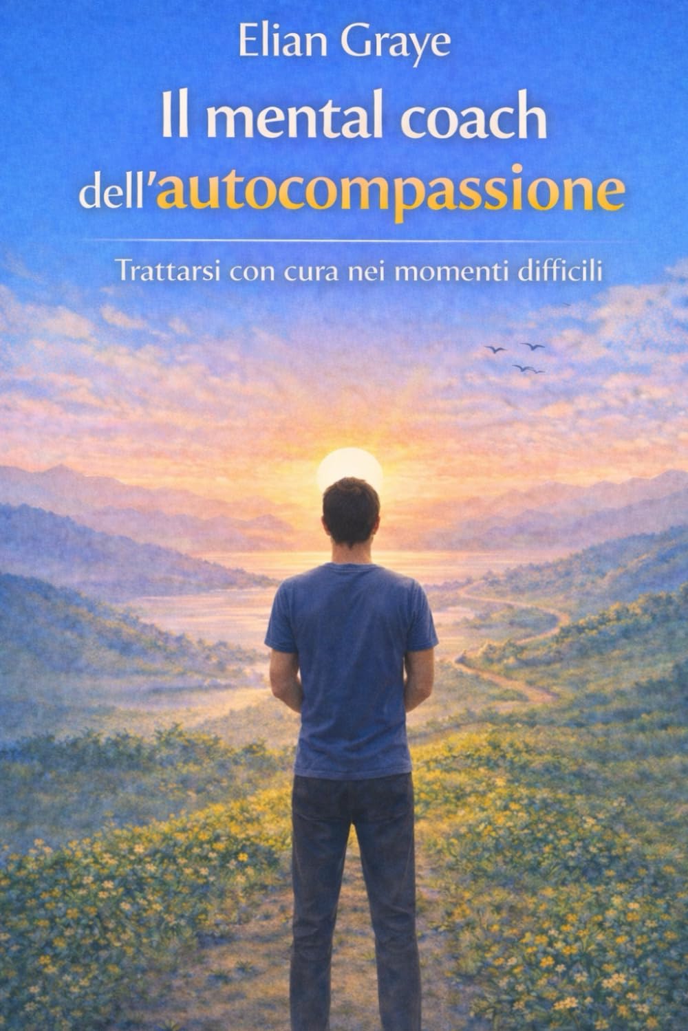 Il mental coach dell'autocompassione: Trattarsi con cura nei momenti difficili