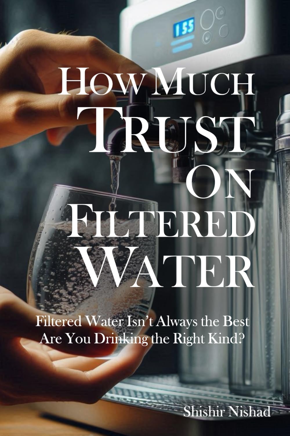 How Much Trust on Filtered Water?: The Hidden Truth Behind Filtered Water and Its Health Impact