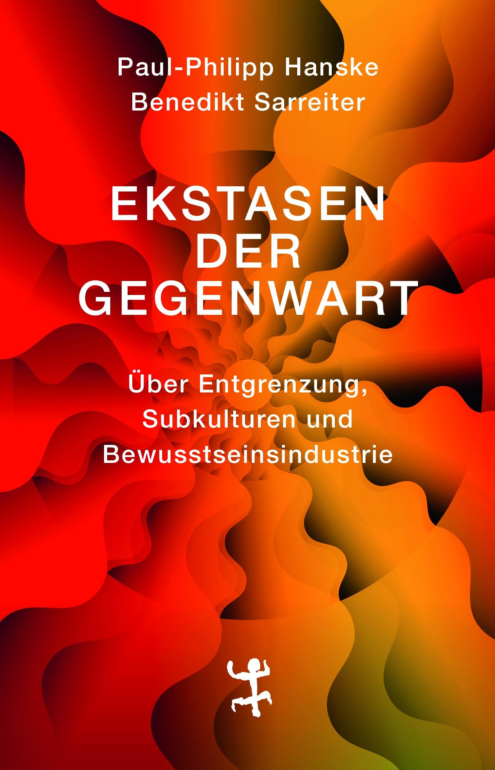 Ekstasen der Gegenwart: Über Entgrenzung, Subkulturen und Bewusstseinsindustrie