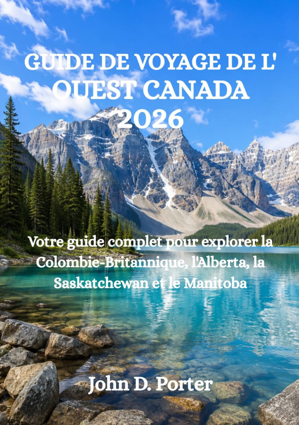 GUIDE DE VOYAGE DE L'OUEST CANADA 2026: Votre guide complet pour explorer la Colombie-Britannique, l'Alberta, la Saskatchewan et le Manitoba