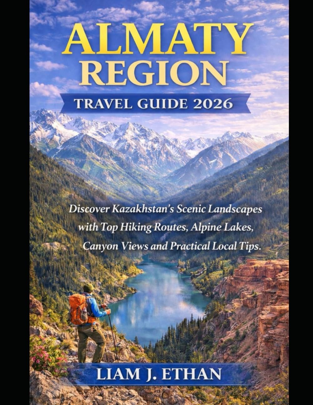 Almaty Region Travel Guide 2026: Discover Kazakhstan's Scenic Landscapes with Top Hiking Routes,Alpine Lakes,Canyon Views and Practical Local Travel Tips