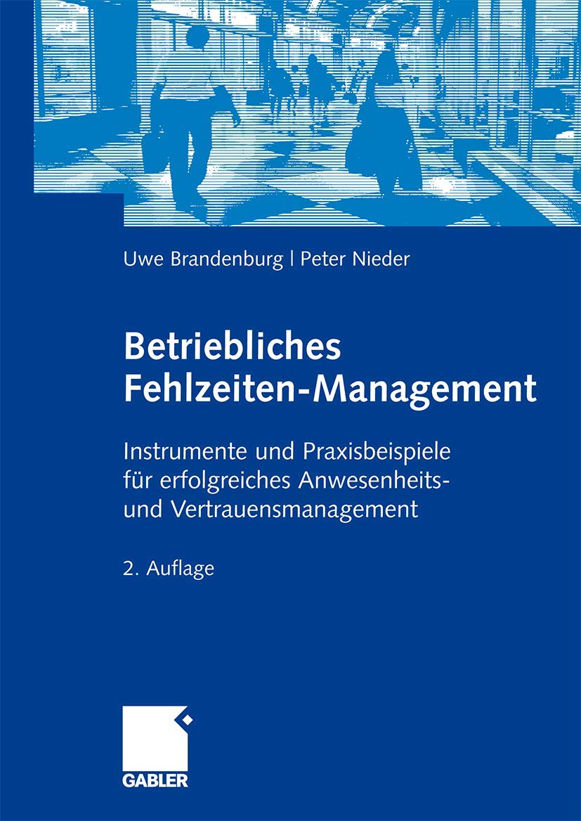 Betriebliches Fehlzeiten-Management: Instrumente und Praxisbeispiele für erfolgreiches Anwesenheits- und Vertrauensmanagement (German Edition)