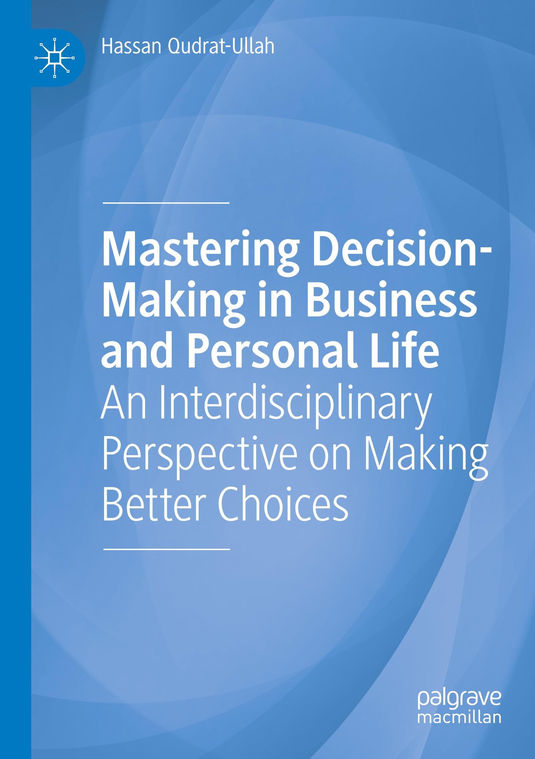 Mastering Decision-Making in Business and Personal Life: An Interdisciplinary Perspective on Making Better Choices