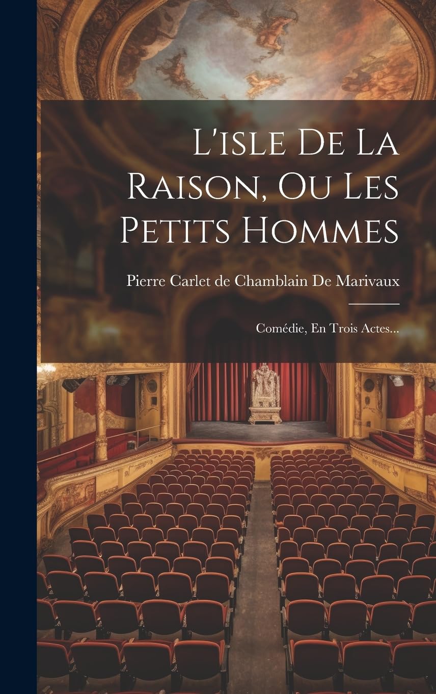 L'isle De La Raison, Ou Les Petits Hommes: Comédie, En Trois Actes...