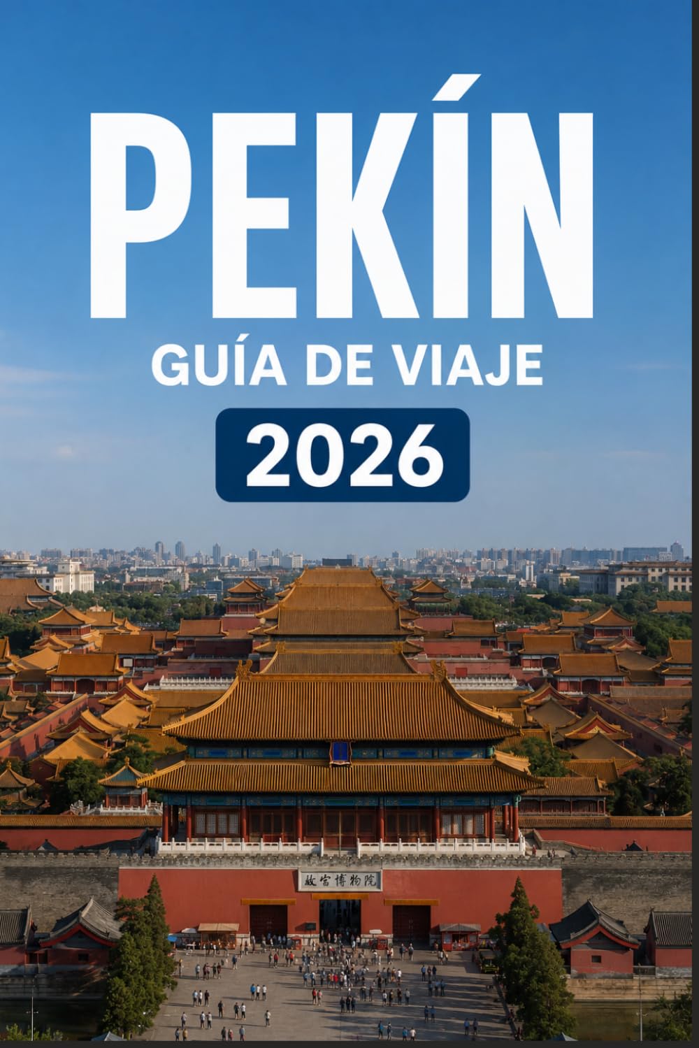 PEKÍN GUÍA DE VIAJE 2026: Una forma moderna de explorar lugares emblemáticos