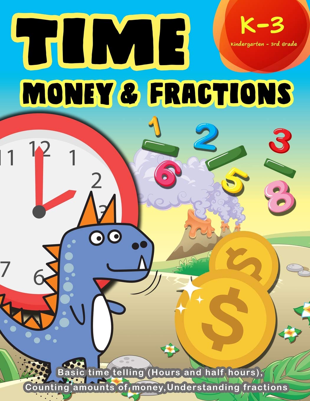 Time Money & Fractions Kindergarten - 3rd Grade: Basic time telling (Hours and Half Hours), Counting, Amounts of Money, Understanding Fractions (Early Learning Activity Book)