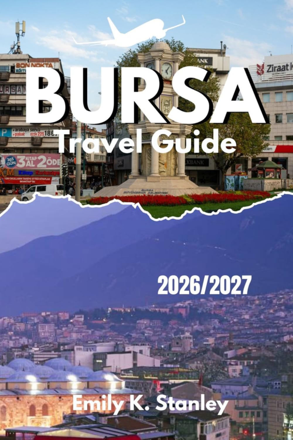 BURSA TRAVEL GUIDE 2026 /2027: Explore Turkey with Clear Maps Simple Itineraries, Local Advice, Budget Tips and Family Ideas