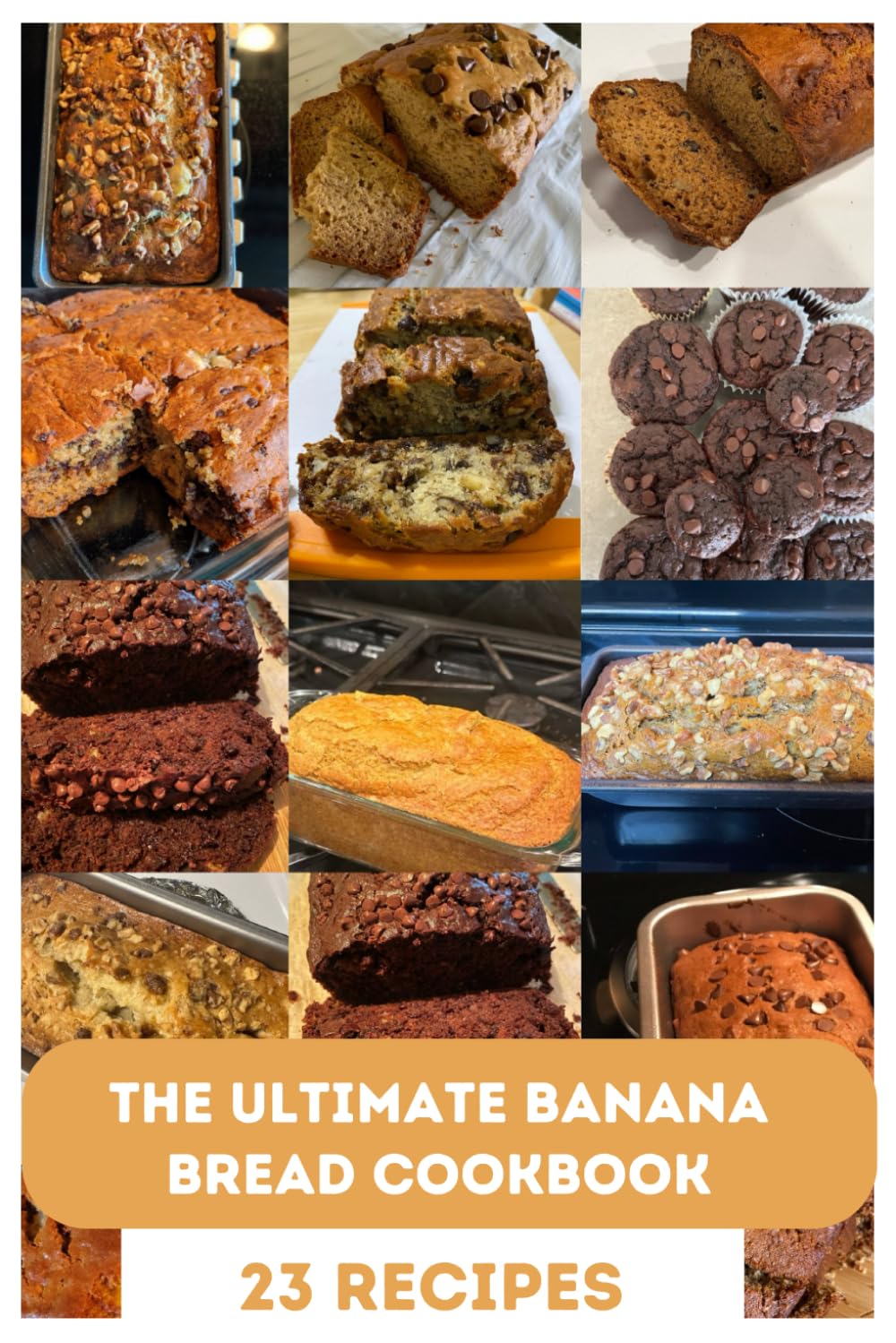 The Ultimate Banana Bread Cookbook: From Classic Loaves to Creative Twists: 23 Irresistible Banana Bread Recipes