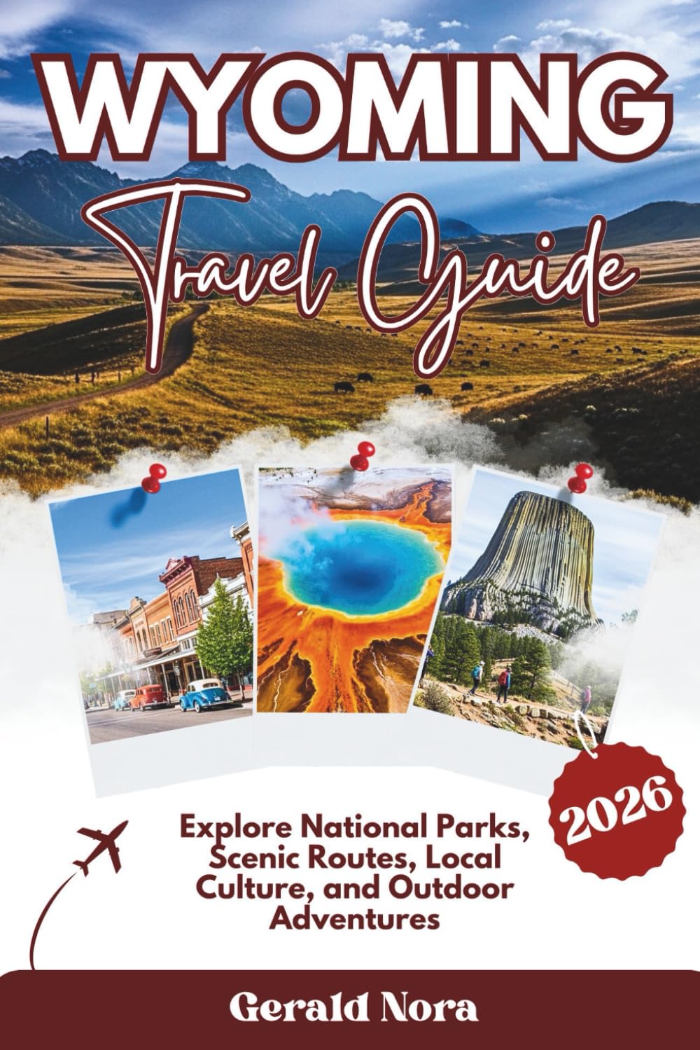 Wyoming Travel Guide 2026: Explore National Parks, Scenic Routes, Local Culture, and Outdoor Adventures (NORA TRAVELS)