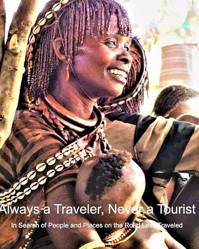Always a Traveler, Never a Tourist: In Search of People and Places on the Road Less Traveled