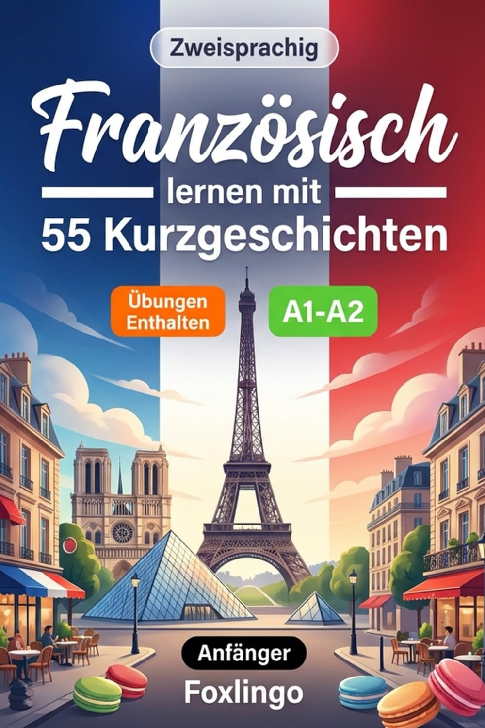 Französisch lernen mit 55 zweisprachigen Kurzgeschichten für Anfänger: Verbessern Sie Ihren Wortschatz, Ihr Leseverständnis und Ihre Schreibfähigkeiten mit Übungen für A1-A2 Lernende
