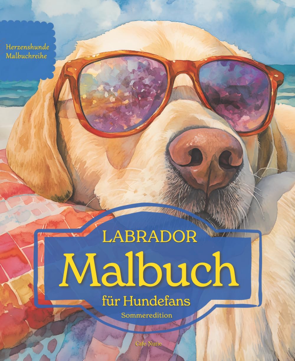 LABRADOR: Malbuch für Hundefans – Sommeredition mit wunderschönen Sommermotiven zur Entspannung und kreativen Auszeit (Herzenshunde-Malbuchreihe)