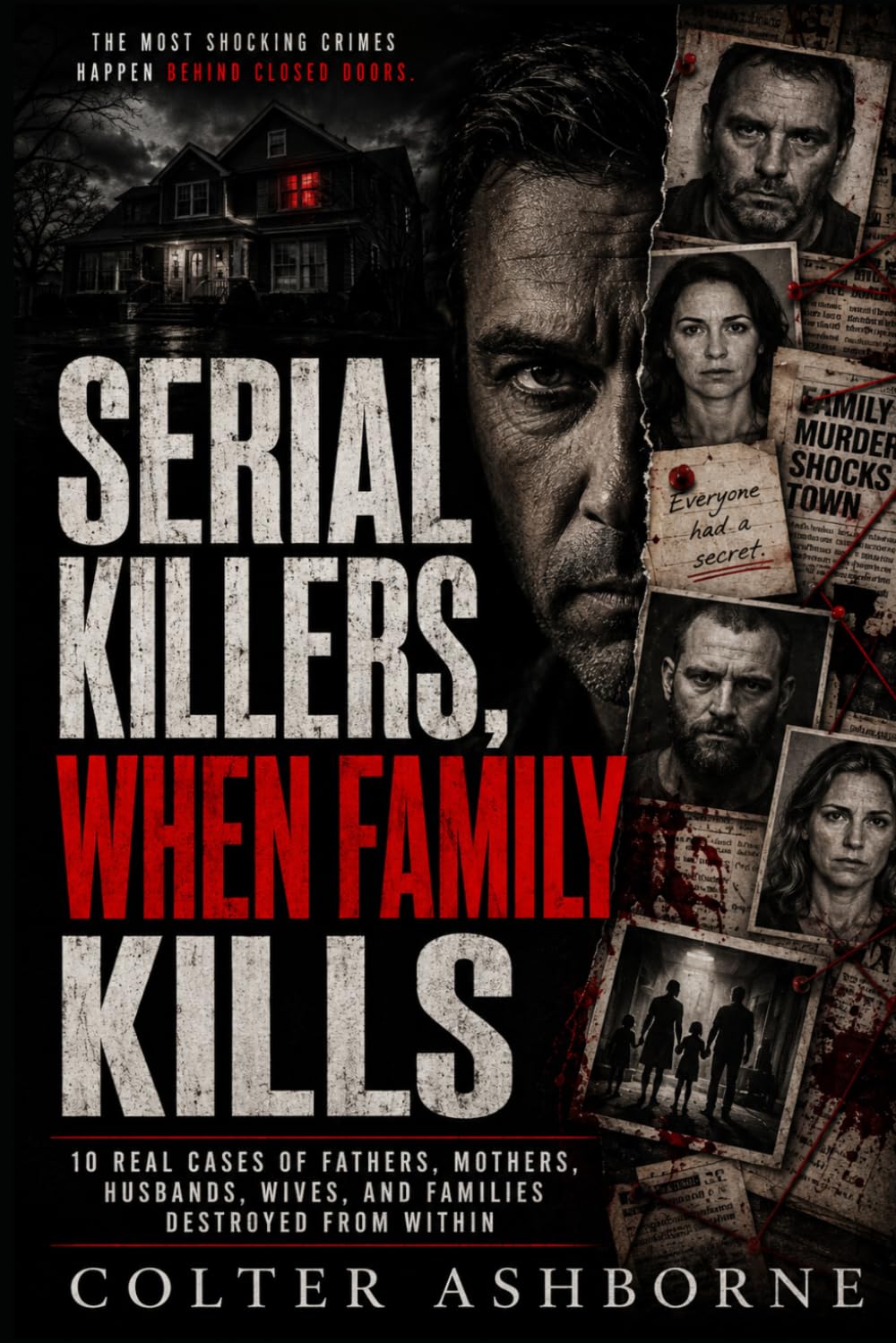 Serial Killers, When Family Kills: 10 Real Cases of Fathers, Mothers, Husbands, Wives, and Families Destroyed From Within (True Crime Case Files)
