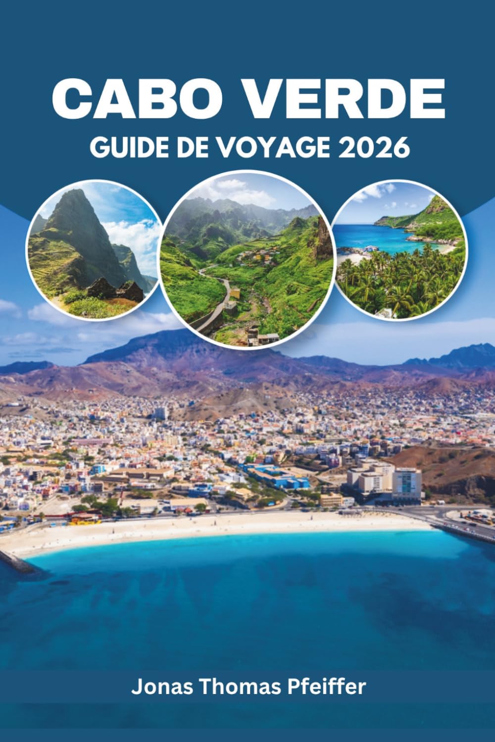 CABO VERDE GUIDE DE VOYAGE 2026: Randonnée sur un volcan actif, vinification à partir de cendres et nuits Morna sur les dix îles atlantiques d'Afrique ... plages, trésors cachés et saveurs uniques.