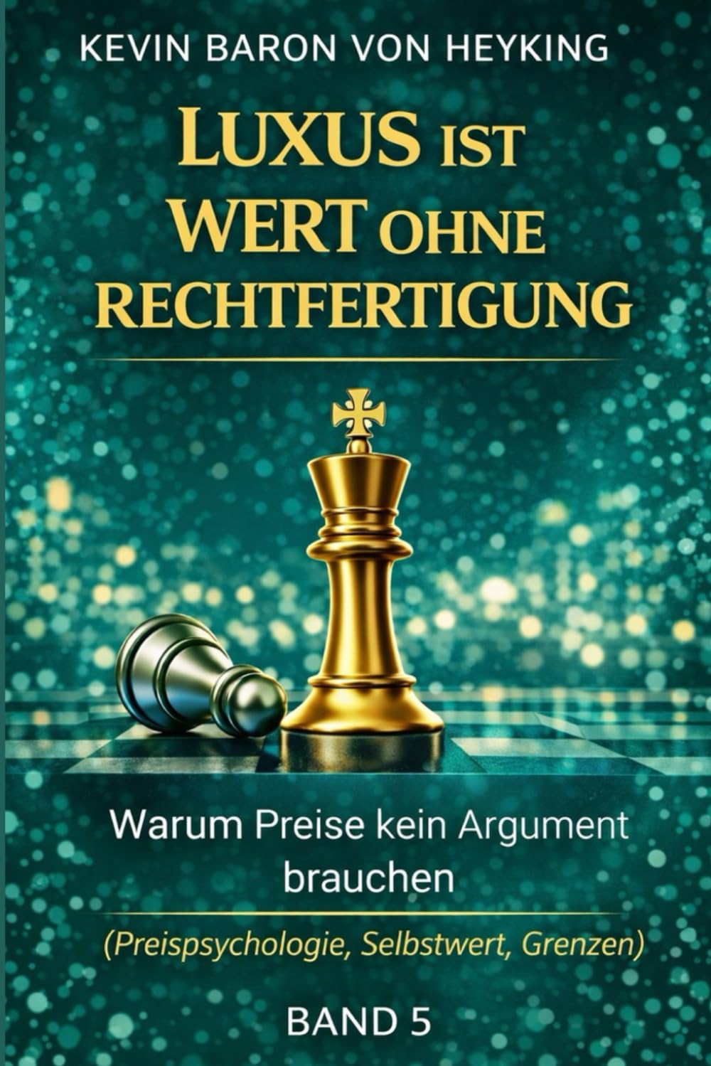 Luxus ist Wert ohne Rechtfertigung: Warum Preise kein Argument brauchen (Preispsychologie, Selbstwert, Grenzen) (Luxus ist Strategie)