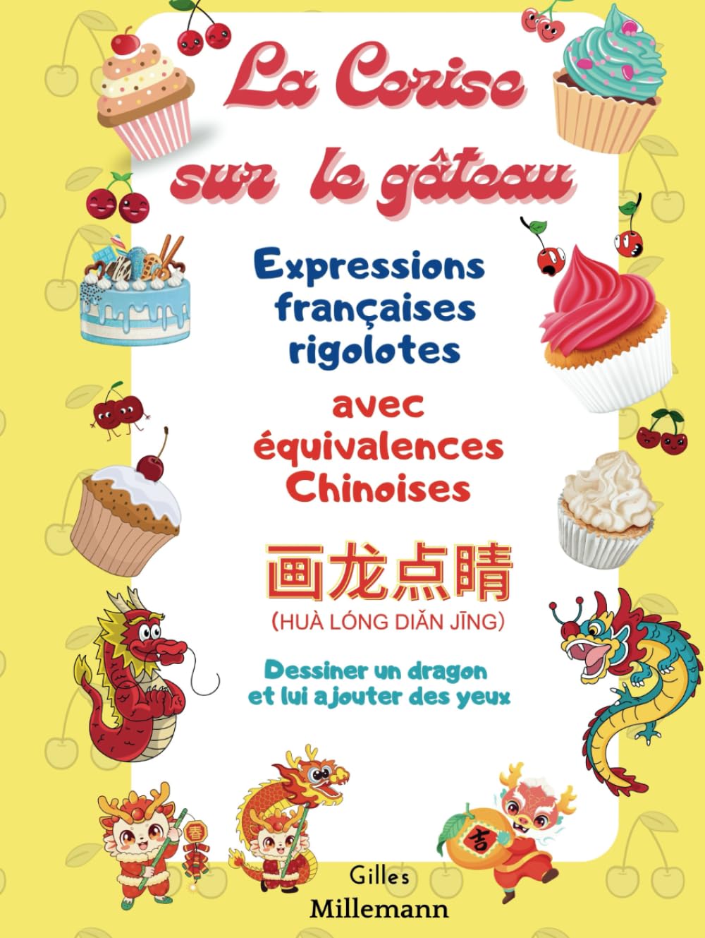 LA CERISE SUR LE GÂTEAU - Expressions françaises rigolotes illustrées avec équivalences chinoises - Dessiner un dragon .