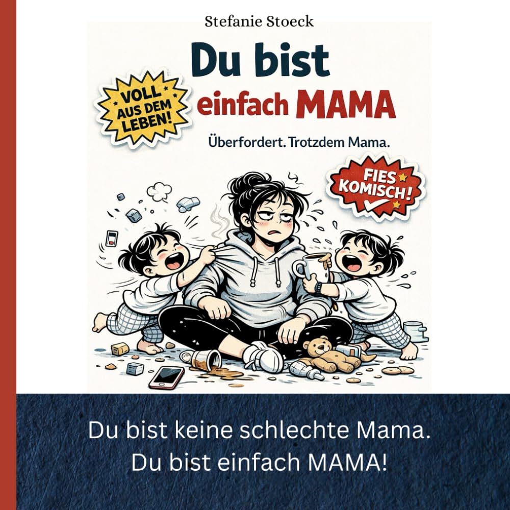 Du bist einfach Mama: Überfordert, trotzdem Mama