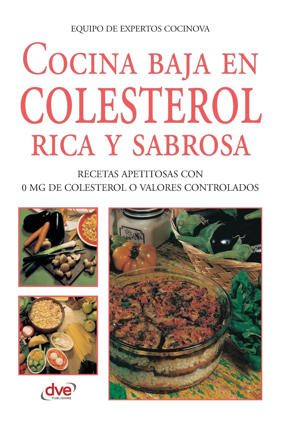 Cocina baja en colesterol rica y sabrosa: Recetas apetitosas con 0 mg de colesterol o valores controlados